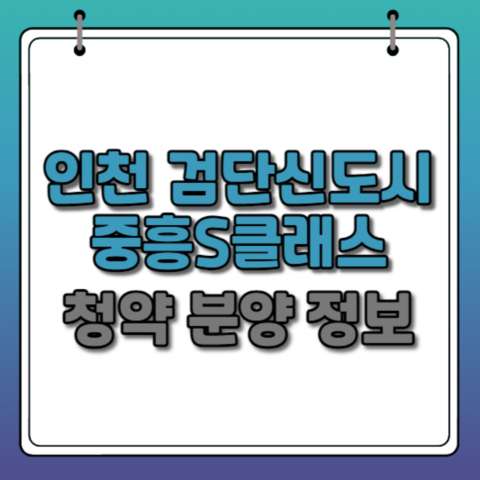 인천-검단신도시-중흥S클래스-청약정보-청약정보